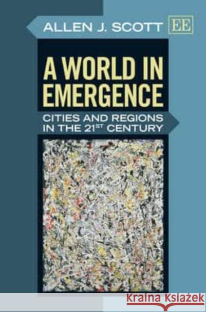 A World in Emergence: Cities and Regions in the 21st Century Allen J. Scott   9781781009307 Edward Elgar Publishing Ltd