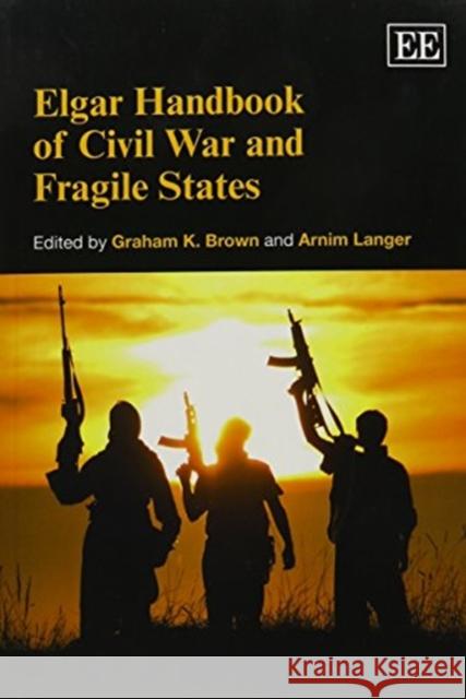 Elgar Handbook of Civil War and Fragile States Graham K. Brown Arnim Langer  9781781009369