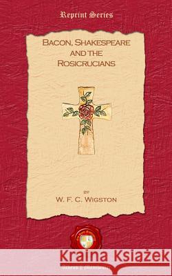 Bacon, Shakespeare and the Rosicrusians W.F.C. Wigston 9781781070123 Old Book Publishing Ltd