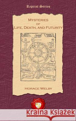 Mysteries of Life, Death and Futurity Horace Welby 9781781070574