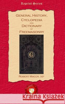 General History, Cyclopedia and Dictionary of Freemasonry Robert Macoy 9781781070604