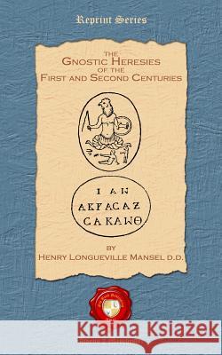 The Gnostic Heresies of the First and Second Centuries Henry Longueville Manse 9781781071649 Old Book Publishing Ltd