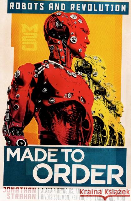 Made to Order: Robots and Revolution John Chu, Daryl Gregory, Alice Sola Kim, Rich Larson, Ken Liu, Carmen Maria Machado, Ian R. Macleod, Annalee Newitz, Suz 9781781087879