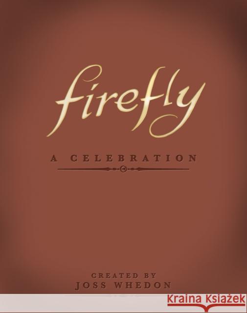 Firefly: A Celebration (Anniversary Edition) Joss Whedon 9781781161685 Titan Books Ltd