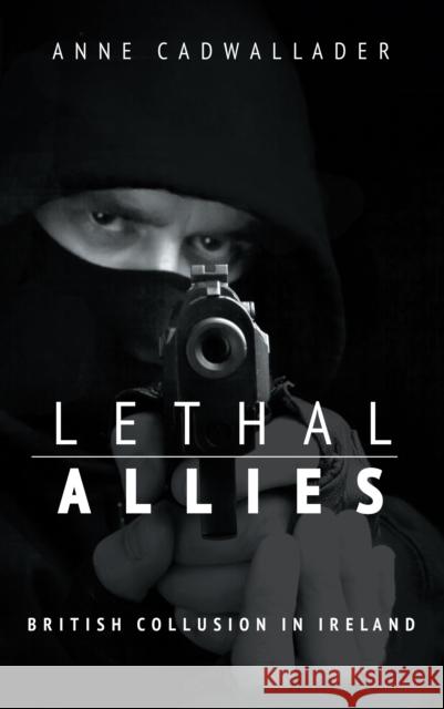 Lethal Allies: British Collusion in Ireland Cadwallader, Anne 9781781171882