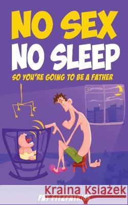 No Sex No Sleep: So You're Going to Be a Father Pat Fitzpatrick 9781781175323 Mercier Press