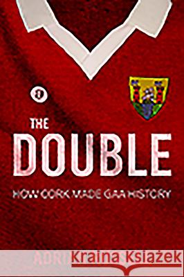 The Double:: How Cork Made Gaa History Adrian Russell 9781781175989 Mercier Press