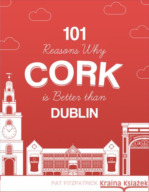 101 Reasons Why Cork is Better than Dublin Mr Pat Fitzpatrick 9781781176467 Mercier Press