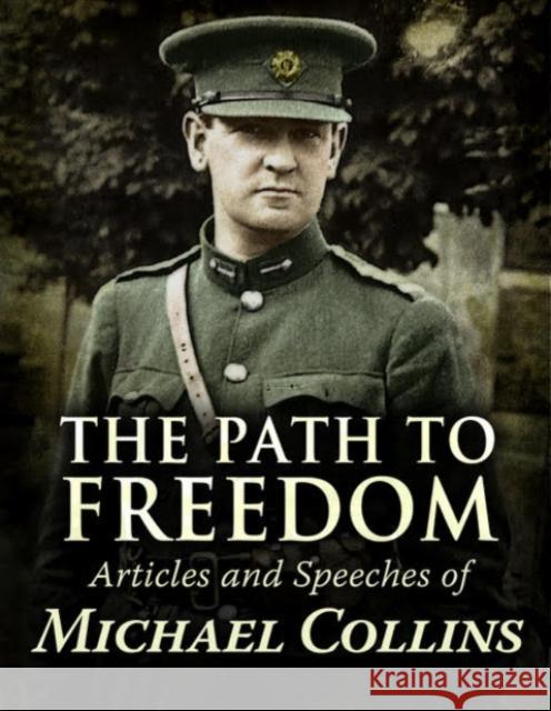 Path to Freedom: Articles and speeches by Michael Collins Michael Collins 9781781177969 The Mercier Press