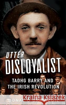 Utter Disloyalist Donal (Senior Lecturer in History at University College Cork) O Drisceoil 9781781177976 The Mercier Press Ltd