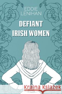 Defiant Irish Women Eddie Lenihan 9781781178027 Mercier Press