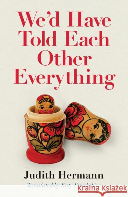 We'd Have Told Each Other Everything: Translated by Katy Derbyshire Judith Hermann 9781781178119