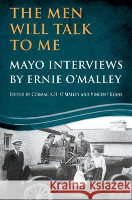 The Men Will Talk To Me: Mayo Interviews by Ernie O'Malley Ernie O'Malley Cormac O'Malley Vincent Keane 9781781178164 Mercier Press
