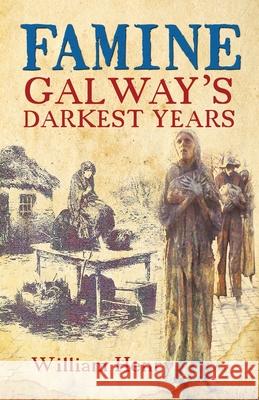 Famine: Galway's Darkest Years William Henry 9781781178188