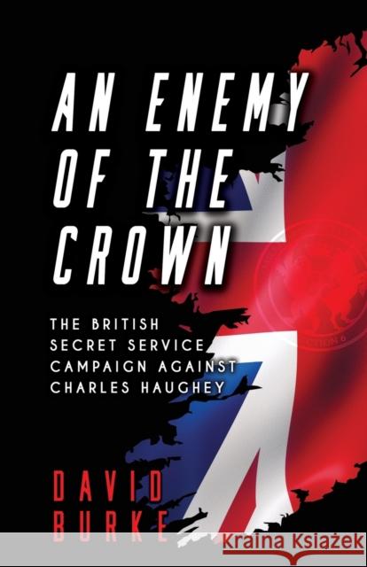 An Enemy of the Crown: The British Secret Service Campaign against Charles Haughey David Burke 9781781178218 The Mercier Press Ltd
