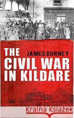 The Civil War in Kildare James Durney 9781781178232 Mercier Press