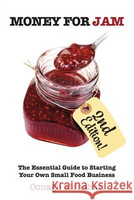 Money for Jam 2e: The Essential Guide to Starting Your Own Small Food Business Oonagh Monahan 9781781192955 Oak Tree Press