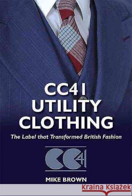 Cc41 Utility Clothing: The Label That Transformed British Fashion Mike Brown 9781781220054