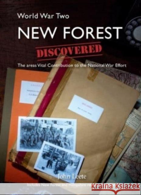 WW2 New Forest Discovered: The Areas Vital Contribution to the National War Effort John Leete 9781781220238 Sabrestorm Publishing