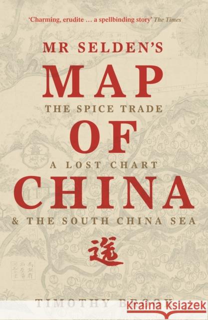 Mr Selden's Map of China : The spice trade, a lost chart & the South China Sea Timothy Brook 9781781250396 PROFILE BOOKS