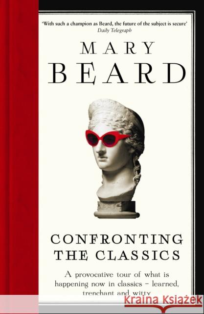 Confronting the Classics: Traditions, Adventures and Innovations Mary Beard 9781781250495