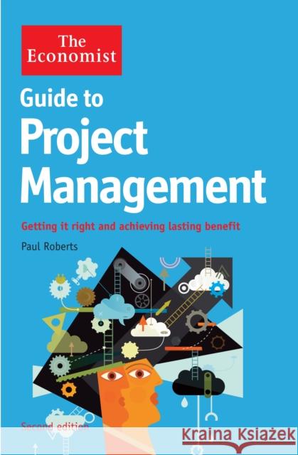 The Economist Guide to Project Management 2nd Edition: Getting it right and achieving lasting benefit Paul Roberts 9781781250693