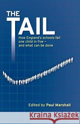 The Tail : How England's schools fail one child in five - and what can be done Paul Marshall 9781781251676