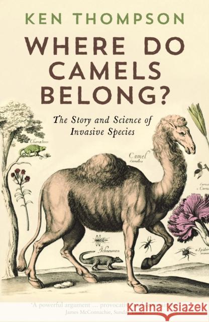 Where Do Camels Belong?: The story and science of invasive species Ken Thompson 9781781251751 Profile Books Ltd