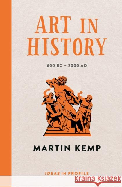 Art in History, 600 BC - 2000 AD: Ideas in Profile Martin Kemp 9781781253366