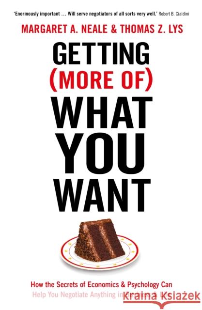 Getting (More Of) What You Want: How the Secrets of Economics & Psychology Can Help You Negotiate Anything in Business & Life Margaret Neale 9781781253465