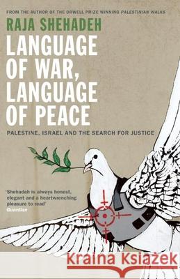 Language of War, Language of Peace: Palestine, Israel and the Search for Justice Shehadeh, Raja 9781781253762