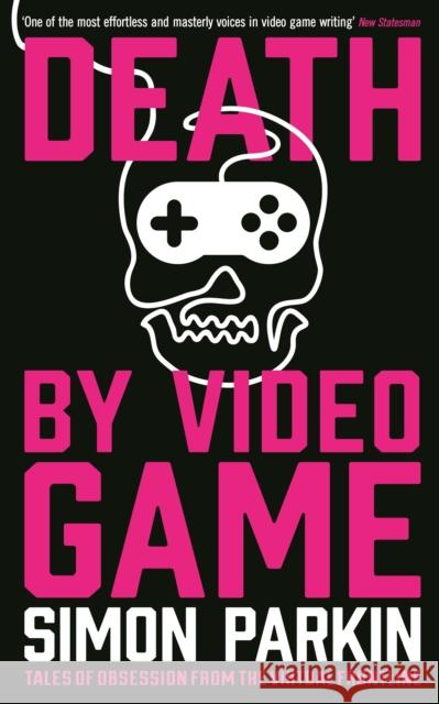Death by Video Game Simon Parkin 9781781254219