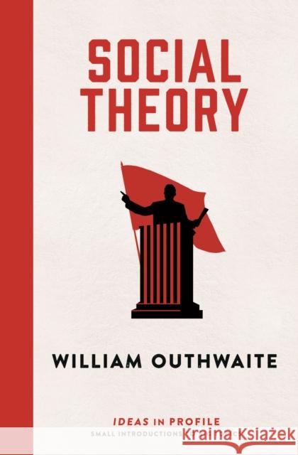 Social Theory: Ideas in Profile : Ideas in Profile William Outhwaite   9781781254813