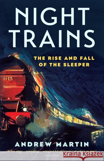 Night Trains: The Rise and Fall of the Sleeper  9781781255605 Profile Books(GB)