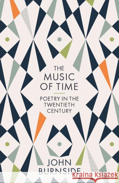 The Music of Time: Poetry in the Twentieth Century John Burnside 9781781255629