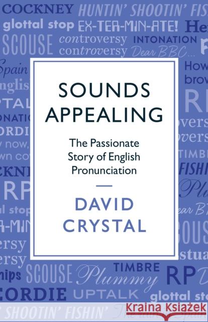 Sounds Appealing: The Passionate Story of English Pronunciation David Crystal   9781781256107