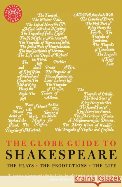 The Globe Guide to Shakespeare : The plays, the productions, the life Andrew Dickson 9781781256343