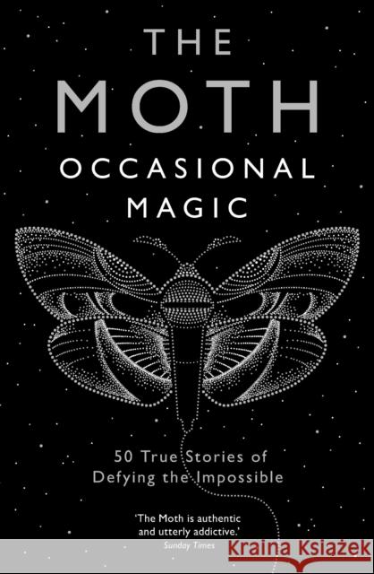 The Moth: Occasional Magic: 50 True Stories of Defying the Impossible The Moth 9781781256671 Profile Books Ltd