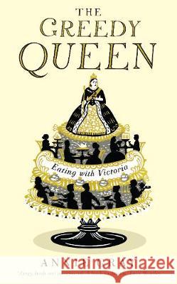 The Greedy Queen: Eating with Victoria Gray, Annie 9781781256831