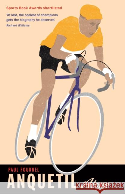 Anquetil, Alone: The Legend of the Controversial Tour de France Champion Fournel, Paul 9781781257326 Profile Books Ltd