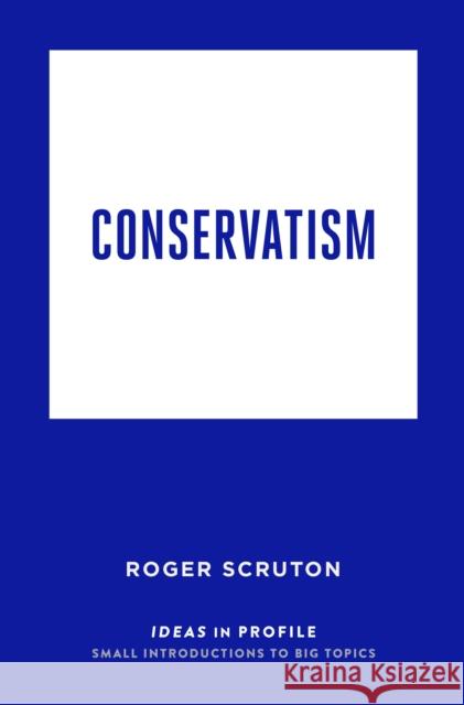 Conservatism: Ideas in Profile Roger Scruton 9781781257524 Profile Books Ltd