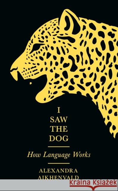 I Saw the Dog: How Language Works Alexandra Aikhenvald 9781781257715