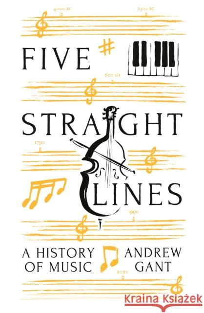 Five Straight Lines: A History of Music Andrew Gant 9781781257777