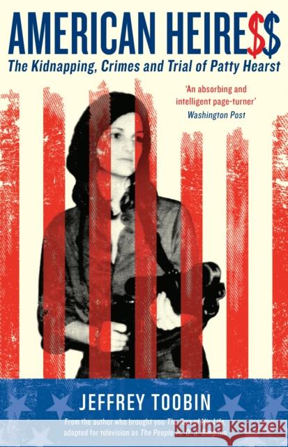 American Heiress : The Kidnapping, Crimes and Trial of Patty Hearst Toobin, Jeffrey 9781781258156