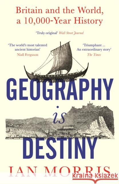 Geography Is Destiny: Britain and the World, a 10,000 Year History Ian Morris 9781781258361 Profile Books Ltd