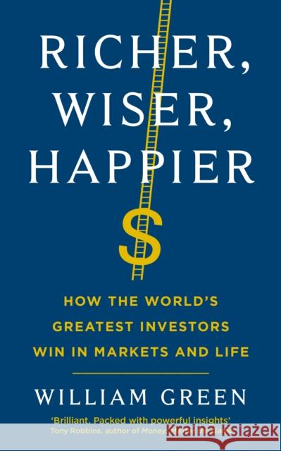 Richer, Wiser, Happier: How the World’s Greatest Investors Win in Markets and Life William Green 9781781258613 Profile Books Ltd