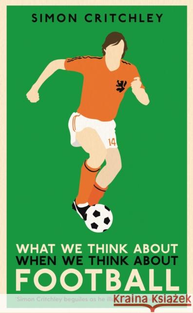 What We Think About When We Think About Football Simon Critchley 9781781259221
