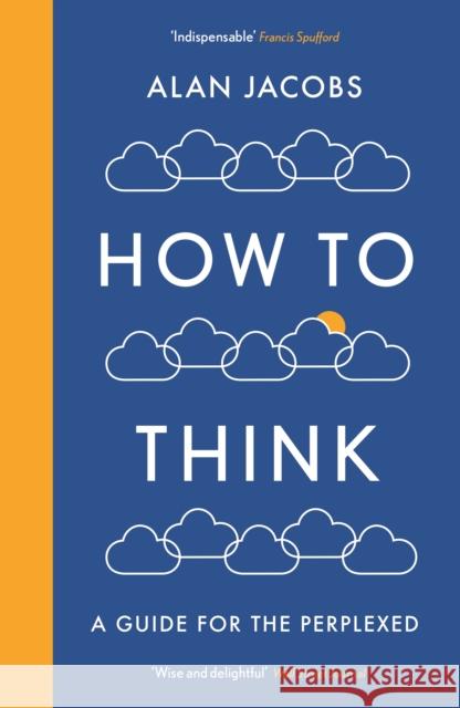 How To Think: A Guide for the Perplexed Jacobs, Alan 9781781259573 Profile Books Ltd