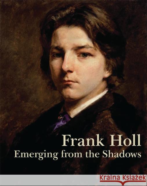 Frank Holl: Emerging from the Shadows Mark Bills 9781781300169