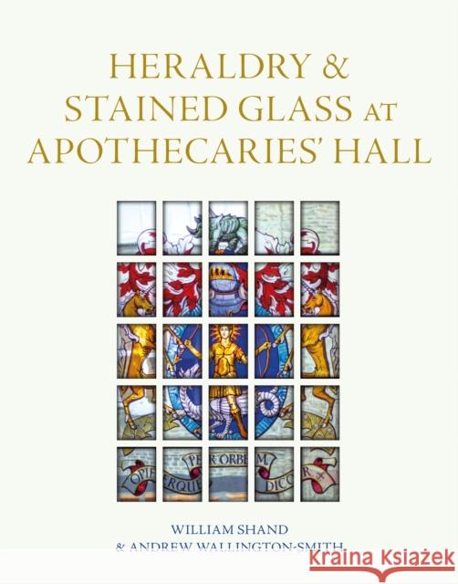 Heraldry and Stained Glass at Apothecaries' Hall William Shand 9781781301067 Philip Wilson Publishers